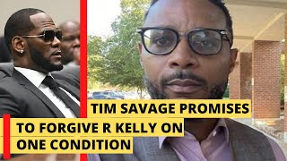 Tim Savage promises to forgive R Kelly on one condition [upl. by Svensen]