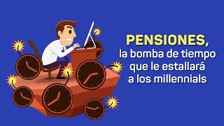 Pensiones la bomba de tiempoque le estallará a los millennials [upl. by Idnib]