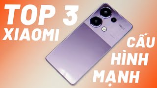 TOP 3 ĐIỆN THOẠI XIAOMI CẤU HÌNH MẠNH GIÁ RẺ ĐÁNG MUA NHẤT ĐẦU NĂM 2024 [upl. by Airun]