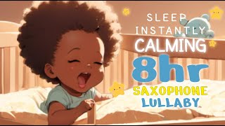 PUT YOUR BABIES TO SLEEP 🌙 8hrs of Soothing Saxophone  Ambient Lullaby Music ✨ [upl. by Tadich]