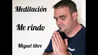 Meditación quotMe rindoquot basada en Un curso de milagros Miguel Libre [upl. by Consalve616]