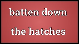 Batten down the hatches Meaning [upl. by Tichon]