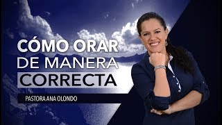 ¿Cómo Orar de Manera Correcta  Pastora Ana Olondo [upl. by Ibmab]