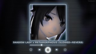 SHADOW LADY x METAMORPHOSIS  Perfectly Slowed  Reverb  P4nMusic TIKTOK MASHUP [upl. by Trin]