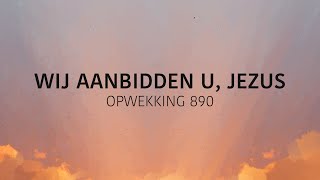 Opwekking 890  Wij Aanbidden U Jezus lyric video [upl. by Meehyrb110]