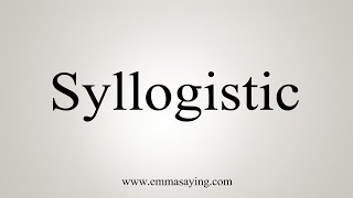 How To Say Syllogistic [upl. by Nnyltak]