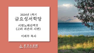 2024년 1학기 금요성서학당 quot시편 노래 산책2고라 자손의 시편quot 제1강 이재무 목사 [upl. by Duomham491]