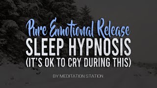 quotPure Emotional Releasequot Sleep Hypnosis Its OK To Cry During This by Meditation Station [upl. by Boar]