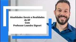 Atualidades Gerais e Realidades do DF  Professor Leandro Signori [upl. by Edaj]