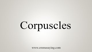 How To Say Corpuscles [upl. by Legnaros]