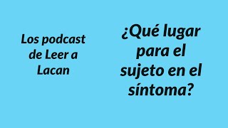 ¿Qué lugar para el sujeto en el síntoma Los podcast de Leer a Lacan por Sebastián Sica [upl. by Lalage993]