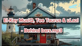 ElKay MusiQ Tee Taurus amp uLazi  Behind barsmp3 [upl. by Roslyn]