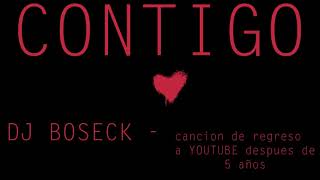 CONTIGO  DJ BOSECK  Canción de regreso a youtube [upl. by Aivatnahs]