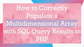 How to Correctly Populate a Multidimensional Array with SQL Query Results in PHP [upl. by Initof758]