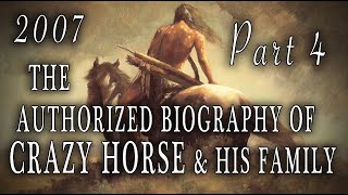 quotThe Authorized Biography of Crazy Horse amp His Familyquot 2007 Part FOUR [upl. by Serilda]