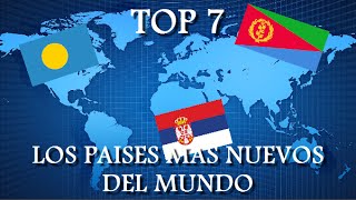 TOP 7 LOS PAÍSES MÁS NUEVOS DEL MUNDO [upl. by Etrem]