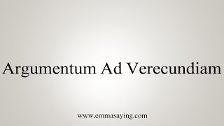 How To Say Argumentum Ad Verecundiam [upl. by Deb]