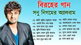 সনু নিগমের সেরা বিরহের গানের এলবাম  Sad Song Bangla  Best Of Sonu Nigam  Bangla Song [upl. by Wilkey]