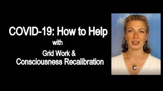 COVID19 How to Help with Grid Work amp Consciousness Recalibration [upl. by Goggin]