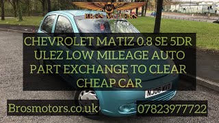 CHEVROLET MATIZ 08 SE 5 DR ULEZ LOW MILEAGE AUTO PART EX TO CLEAR BROSMOTORS [upl. by Panta595]