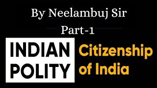 Citizenship Indian Polity By Neelambuj Sir Part 1 [upl. by Zohar]