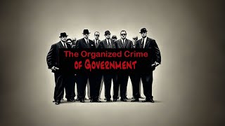 81 The Organized Crime of Government [upl. by Snehpets472]