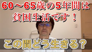 6065歳の5年間は貧困生活です！〜この間どう生きる？〜 [upl. by Hashum]