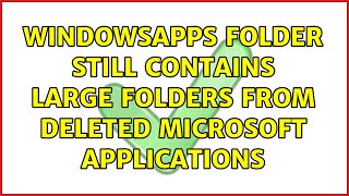 WindowsApps folder still contains large folders from deleted Microsoft Applications [upl. by Bunder]