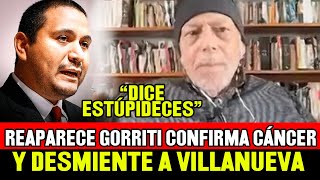 GUSTAVO GORRITI REAPARECE CONFIRMA ENFERMEDAD Y NIEGA LAS DECLARACIONES DE JAIME VILLANUEVA [upl. by Artimid]