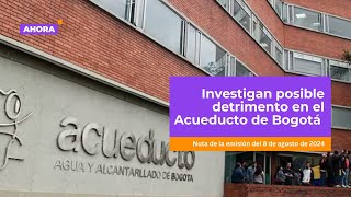 Investigan posible detrimento en el Acueducto de Bogotá  Seguridad [upl. by Selena122]