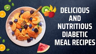 Delicious and Nutritious Diabetic Meal Recipes [upl. by Ydnas]