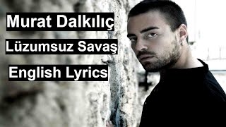 Murat Dalkilic  Luzumsuz Savas English Lyrics [upl. by Endo192]