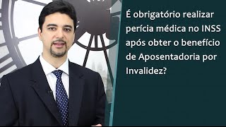 O Aposentado por Invalidez é Obrigado a Realizar Perícias Periódicas no INSS [upl. by Pasadis]