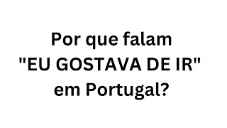 Por que falam “eu gostava de ir” em Portugal [upl. by Arhat]