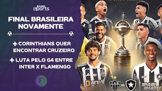 BOTAFOGO E ATLÉTICO NA FINAL DA LIBERTADORES CORINTHIANS QUER FINAL CONTRA O CRUZEIRO  G4 [upl. by Avril]