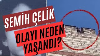 Semih Çelik Olayı Neden Yaşandı [upl. by Yelkreb]