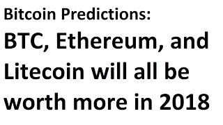 Bitcoin Predictions In 2018 BTC Ethereum and Litecoin will all be worth more than today [upl. by Nirehs]