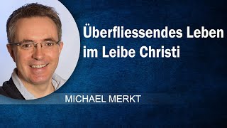 Überfliessendes Leben im Leib Christi  Michael Merkt  GCB 10112024 [upl. by Oys]