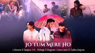 Jo Tum Mere Ho Savera X Saajna  Ft Dillagi X Regrets  Anuv Jain X Talha Anjum [upl. by Aggy294]