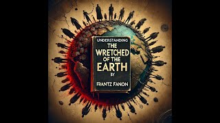 The Wretched of the Earth by Frantz Fanon Explained [upl. by Snebur]