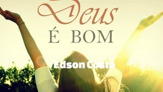 Deus é Bom  Edson Costa [upl. by Lipman407]