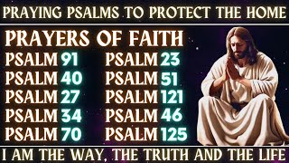 PRAYING PSALMS TO PROTECT THE HOME│PRAYERS OF FAITH│I AM THE WAY THE TRUTH AND THE LIFE [upl. by Agnizn]