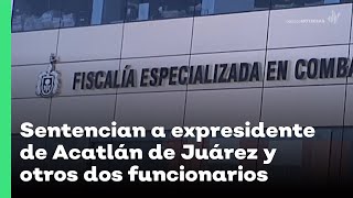 Sentencian a expresidente de Acatlán de Juárez y otros dos funcionarios  Jalisco Noticias [upl. by Gulick]