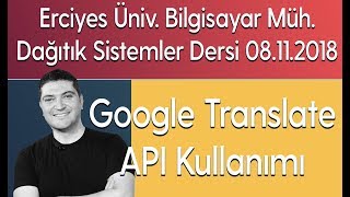 ERÜ Bilgisayar Müh Dağıtık Sistemler Dersi 08112018 Google Translate Api [upl. by Shepperd]