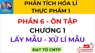 Phần 6  Ôn Tập  Chương 1  Lấy Mẫu  Xử Lí Mẫu  Phân Tích Hóa Lí Thực Phẩm 1  ĐẠT TÔ CNTP [upl. by Einneg]