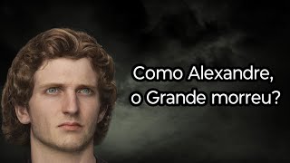 COMO ALEXANDRE O GRANDE MORREU [upl. by Shuman]