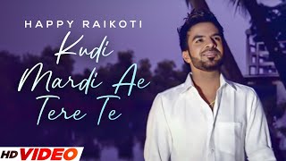 Kudi Mardi Ae Tere Te HD Video  Happy Raikoti  Punjabi Romantic Songs 2023  PunjabI Songs 2023 [upl. by Jedediah]