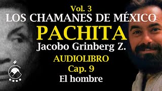 Cap 9 EL HOMBRE  LOS CHAMANES DE MÉXICO Vol 3Pachita  Jacobo Grinberg Z  Voz Chavenato [upl. by Ellemaj]