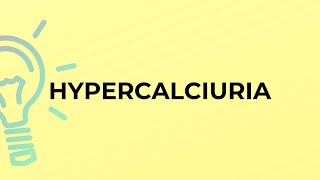 What is the meaning of the word HYPERCALCIURIA [upl. by Emor343]