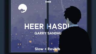 HEER HASDI  GARRY SANDHU  SLOW  REVERB  X69 [upl. by Merrilee]